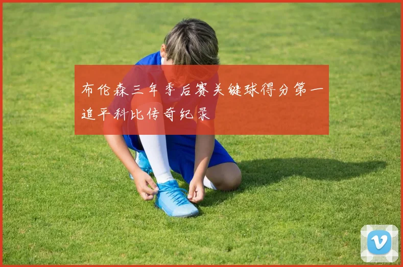 布伦森三年季后赛关键球得分第一追平科比传奇纪录